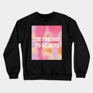 I'm too hot to be here! Crewneck Sweatshirt